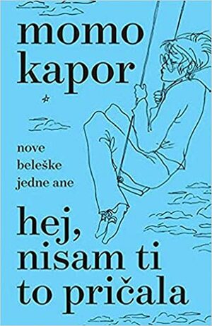 Hej, nisam ti to pričala: Nove beleške jedne Ane by Momo Kapor