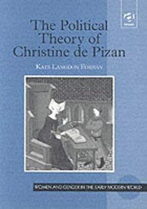 The Political Theory of Christine De Pizan by Kate Langdon Forhan