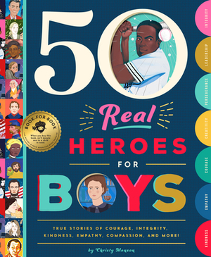 50 Real Heroes for Boys: True Stories of Courage, Integrity, Kindness, Empathy, Compassion, and More! by Christy Monson