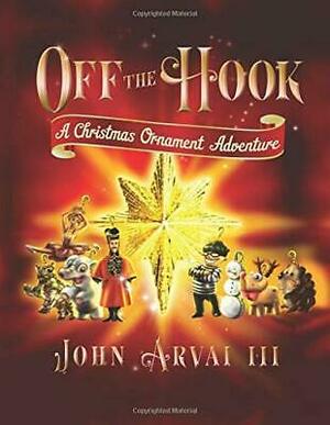 Off the Hook: A Christmas Ornament Adventure by John Arvai III