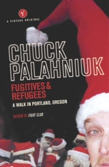 Fugitives and Refugees: A Walk in Portland, Oregon by Chuck Palahniuk
