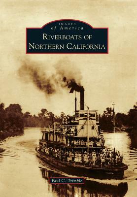 Riverboats of Northern California by Paul C. Trimble