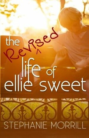 The Revised Life of Ellie Sweet by Stephanie Morrill