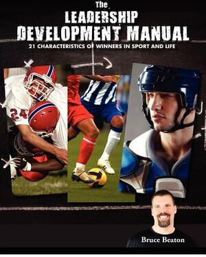 The Leadership Development Manual: 21 Characteristics of Winners in Sport and Life by Bruce Beaton