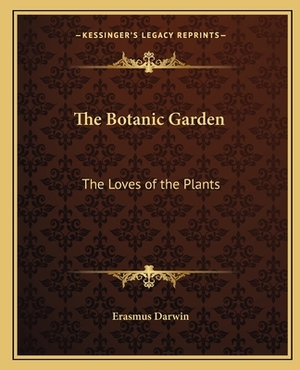 The Botanic Garden: The Loves of the Plants by Erasmus Darwin