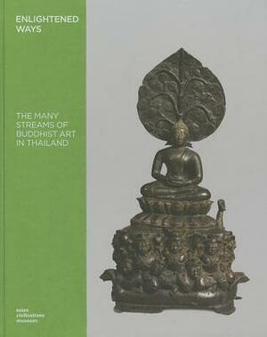 Enlightened Ways: The Many Streams of Buddhist Art in Thailand by Heidi Tan