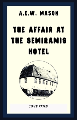 The Affair at the Semiramis Hotel: Illustrated by A.E.W. Mason