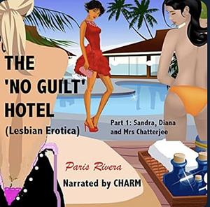 The 'No Guilt' Hotel: Part 1: Sandra, Diana and Mrs Chatterjee by Paris Rivera