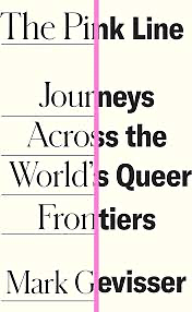 The Pink Line Journeys Across the World's Queer Frontiers by Mark Gevisser