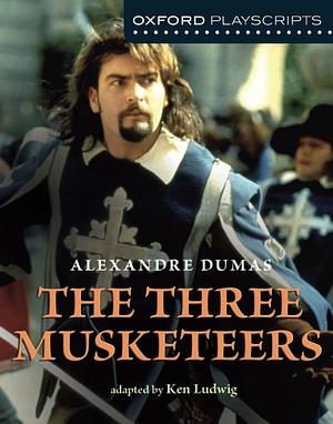 Oxford Playscripts: The Three Musketeers by Ken Ludwig