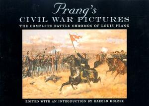 Prang's Civil War Pictures: The Complete Battle Chromos of Louis Prang by Harold Holzer