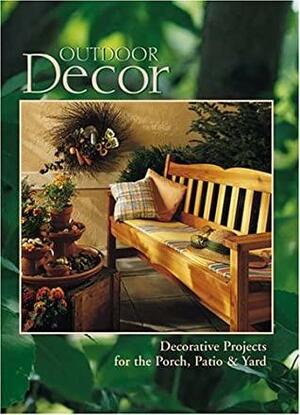 Outdoor Decor: Decorative Projects for the Porch, Patio & Yard by Creative Publishing International