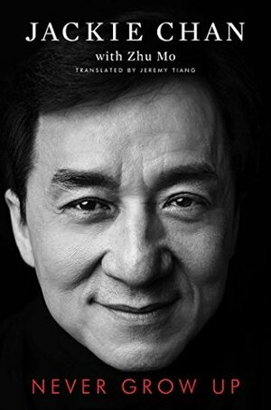 Never Grow Up by Jackie Chan, Jeremy Tiang, Zhu Mo