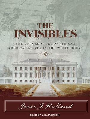 The Invisibles: The Untold Story of African American Slaves in the White House by Jesse Holland