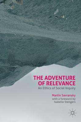 The Adventure of Relevance: An Ethics of Social Inquiry by Martin Savransky