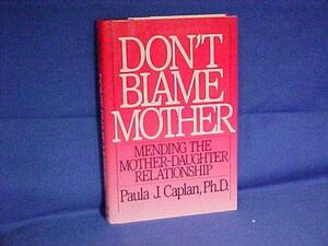 Don't Blame Mother: Mending the Mother-Daughter Relationship by Paula J. Caplan