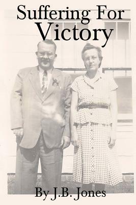 Suffering For Victory by J. B. Jones