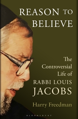 Reason to Believe: The Controversial Life of Rabbi Louis Jacobs by Harry Freedman