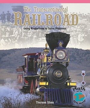 The Transcontinental Railroad: Using Proportions to Solve Problems by Therese M. Shea