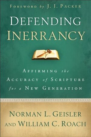Defending Inerrancy: Affirming the Accuracy of Scripture for a New Generation by Norman L. Geisler, J.I. Packer, Bill Roach