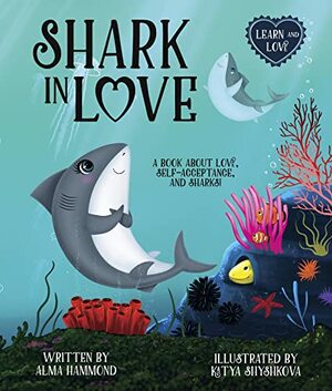 Shark in Love: A book about love, self-acceptance, and sharks by Alma Hammond