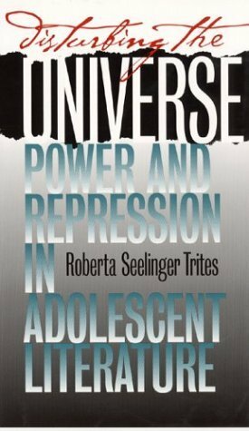 Disturbing the Universe: Power and Repression in Adolescent Literature by Roberta S. Trites