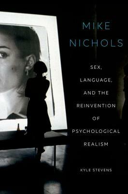 Mike Nichols: Sex, Language, and the Reinvention of Psychological Realism by Kyle Stevens