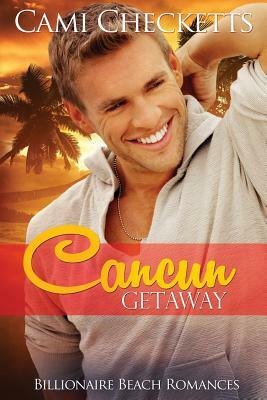 Cancun Getaway: Billionaire Beach Romance by Cami Checketts