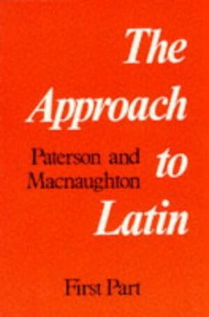 The Approach to Latin: First Part by James Paterson, Edwin G. MacNaughton