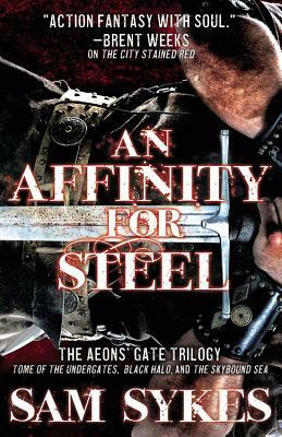An Affinity for Steel: The Aeons' Gate Trilogy by Sam Sykes