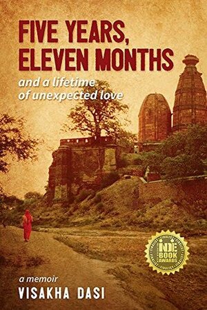 Five Years, Eleven Months and a Lifetime of Unexpected Love: a memoir by John Griesser, Visakha Dasi