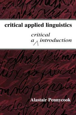 Critical Applied Linguistics: A Critical Introduction by Alastair Pennycook