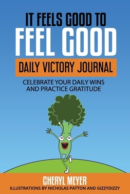 It Feels Good to Feel Good: Daily Victory Log Celebrate Your Daily Wins and Practice Gratitude by 