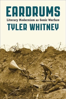 Eardrums: Literary Modernism as Sonic Warfare by Tyler Whitney