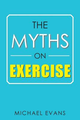 The Myths on Exercise by Michael Evans
