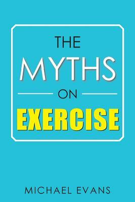 The Myths on Exercise by Michael Evans