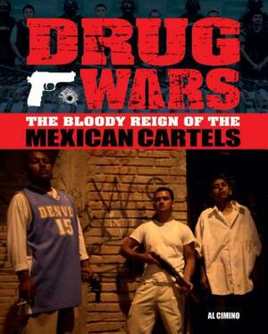 Drug Wars: The Bloody Reign of the Mexican Cartels by Al Cimino