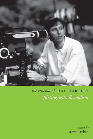 The Cinema of Hal Hartley: Flirting with Formalism by Steven Rybin