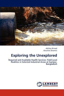 Exploring the Unexplored by Shuchita Sharmin, Ashfaq Ahmed