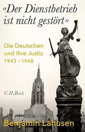 „Der Dienstbetrieb ist nicht gestört“: Die Deutschen und ihre Justiz 1943-1948 by Benjamin Lahusen