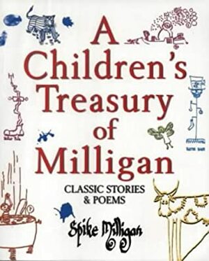A Children's Treasury of Milligan: Classic Stories and Poems by Spike Milligan by Spike Milligan