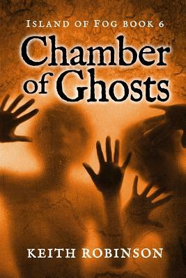 Chamber of Ghosts (Island of Fog, Book 6) by Keith Robinson