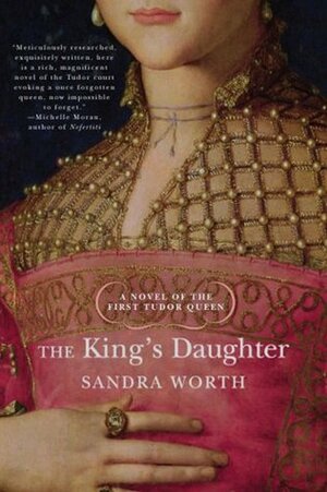 The King's Daughter. A Novel of the First Tudor Queen (Rose of York) by Sandra Worth