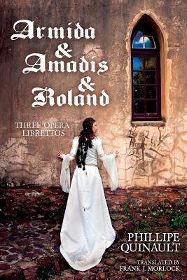 Armida & Amadis & Roland: Three Opera Librettos by Philippe Quinault