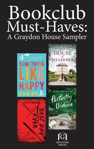 Book Club Must-Haves: A Graydon House Sampler: Something Like Happy\\Best Day Ever\\Perfectly Undone\\House of Shadows by Jamie Raintree, Eva Woods, Nicola Cornick, Kaira Rouda