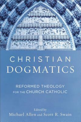 Christian Dogmatics: Reformed Theology for the Church Catholic by 