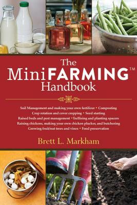 The Mini Farming Handbook by Brett L. Markham