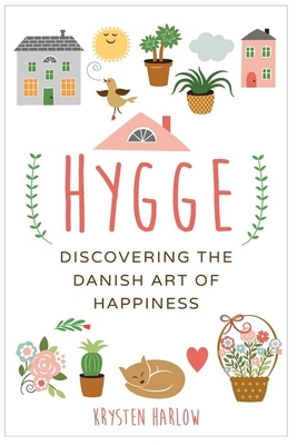 Hygge: Discovering The Danish Art of Happiness by Krysten Harlow