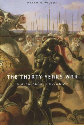 The Thirty Years War: Europe's Tragedy by Peter H. Wilson
