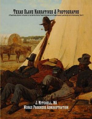 Texas Slave Narratives & Photographs: A Traditional History of Slavery in the United States From Interviews with Former Slaves Illustrated with Photog by Works Progress Administration, Federal Writers' Project